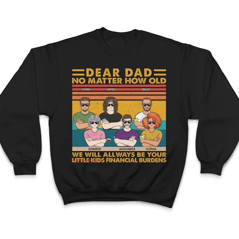 Dear Dad No Matter How Old I Will Always Be Your Financial Burden - Funny, Birthday Gift For Father, Husband - Personalized Custom T Shirt