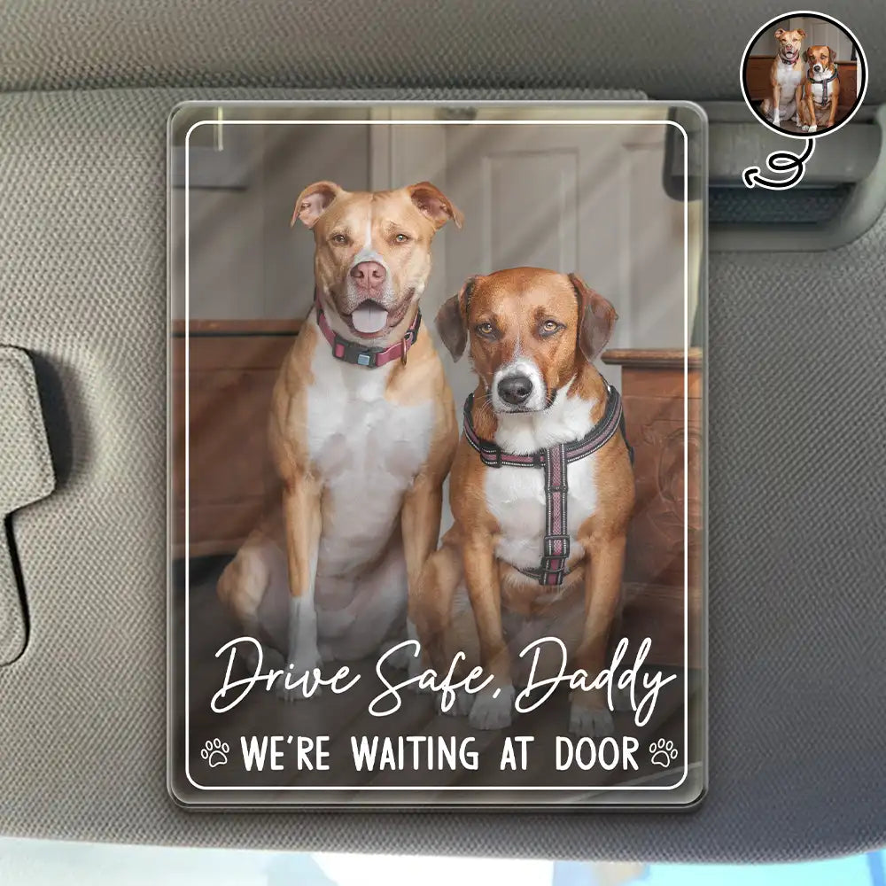 Custom Photo Drive Safe Daddy We're Waiting At Door - Personalized Custom Shaped Acrylic Car Visor Clip