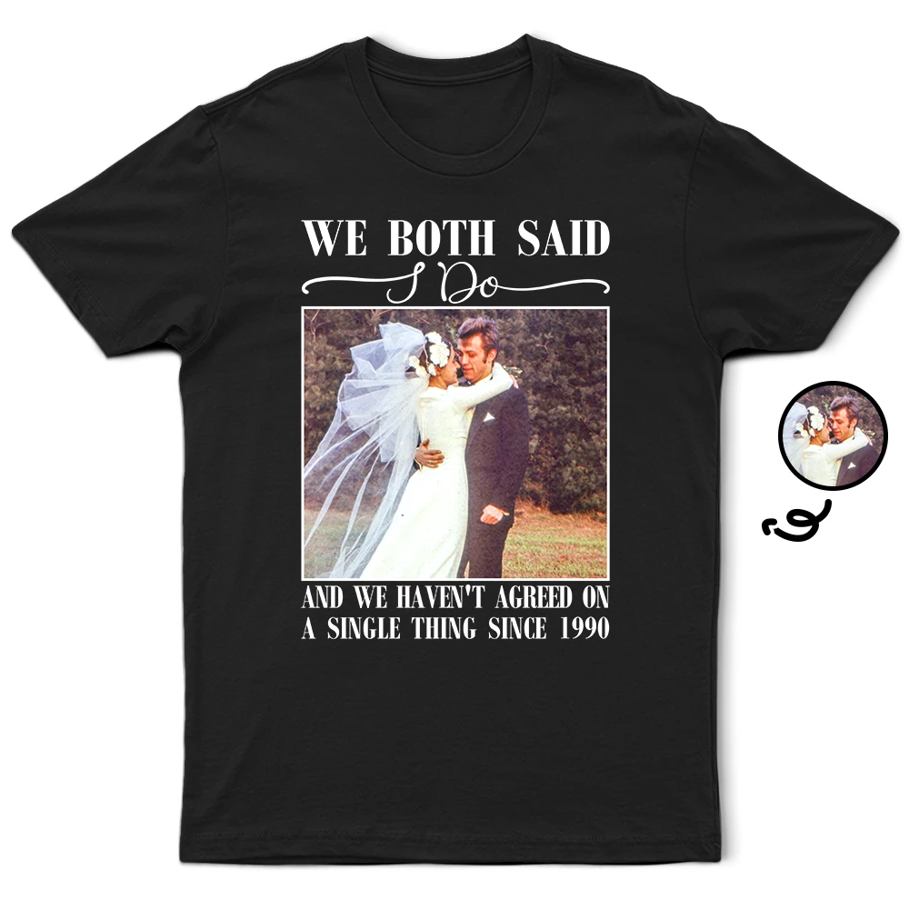 Gift For Couples,Old Couples,Gift For Husband,Gift For Wife,Married ,Wedding,Wedding Anniversary,Funny - Custom Photo We Both Said I Do - Personalized T Shirt