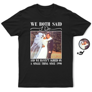 Gift For Couples,Old Couples,Gift For Husband,Gift For Wife,Married ,Wedding,Wedding Anniversary,Funny - Custom Photo We Both Said I Do - Personalized T Shirt