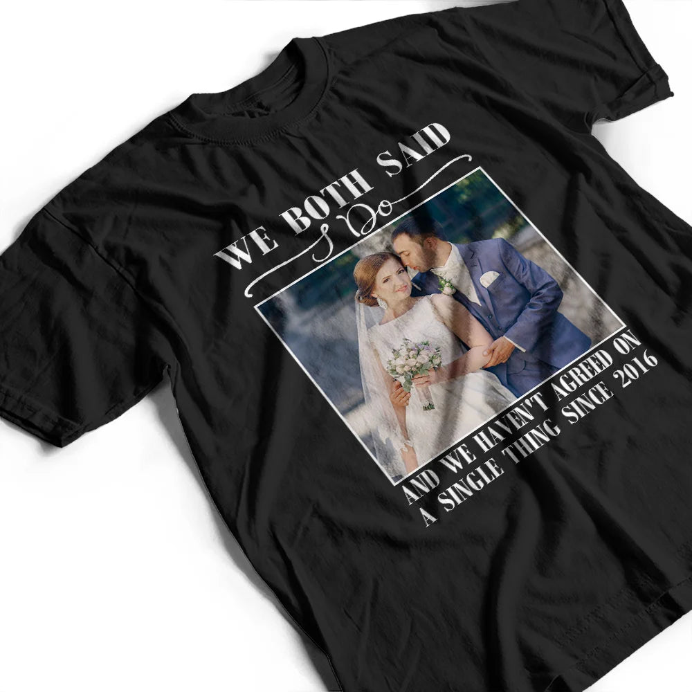 Gift For Couples,Old Couples,Gift For Husband,Gift For Wife,Married ,Wedding,Wedding Anniversary,Funny - Custom Photo We Both Said I Do - Personalized T Shirt