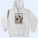 Gift For Couples,Old Couples,Gift For Husband,Gift For Wife,Married ,Wedding,Wedding Anniversary,Funny - Custom Photo We Both Said I Do - Personalized T Shirt