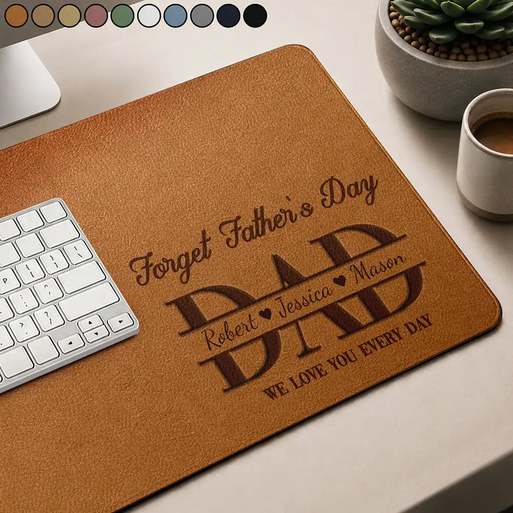 Forget Father's Day We Love You Everyday - Personalized Leather Desk Mat