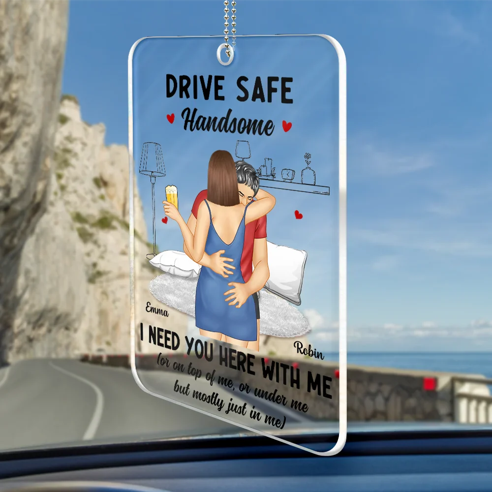 Gift For Couples, Gift For Husband, Gift For Wife, Gift For Boyfriend, Gift For Girlfriend - Couple Hugging Drive Safe Handsome - Personalized Acrylic Car Hanger