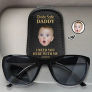 Custom Photo, Gift For Father, Gift For Grandpa, Happy - Custom Photo Drive Safe I Need You Here With Me - Personalized Sunglasses Holder For Car Visor