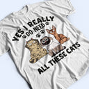 Yes I Really Do Need All These Cats Funny Cartoon Cat - Gift For Cat Lovers - Personalized T Shirt