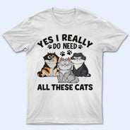 Yes I Really Do Need All These Cats Funny Cartoon Cat - Gift For Cat Lovers - Personalized T Shirt