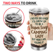 Never Dreamed I'd Grow Up To Be A Super Sexy Camping Lady - Personalized Custom Tumbler