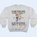 Best Friends We Are Like A Small Gang - Gift For BFF And Colleagues - Personalized Custom Hoodie