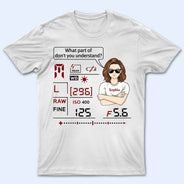 What Part Of Don't You Understand Camera - Photography Lover - Personalized Custom T Shirt