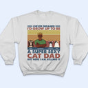 I'd Grow Up To Be A Super Sexy Cat Dad - Gift For Cat Lovers - Personalized Custom T Shirt