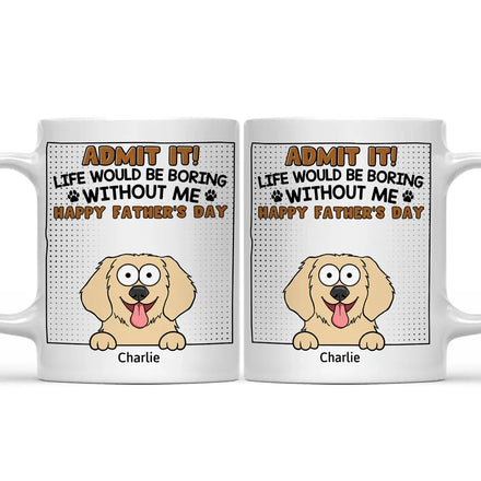 Admit It Life Would Be Boring Without Me - Personalized Mug