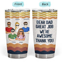 Dear Dad Great Job I'm Awesome Thank You - Father Gift - Personalized Custom Tumbler