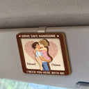 Gift For Couples,Gift For Boyfriend,Gift For Husband,Gift For Wife,Gift For Girlfriend,Love - Kissing Couple Drive Safe I Need You Here With Me - Personalized Custom Shaped Car Visor Clip