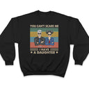 Father You Can't Scare Me I Have Daughters - Gift For Dad - Personalized Custom T Shirt