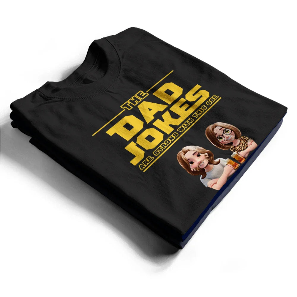 Gift For Father,Happy,Gift For Men - The Dad Jokes Are Strong With This One - Personalized T Shirt