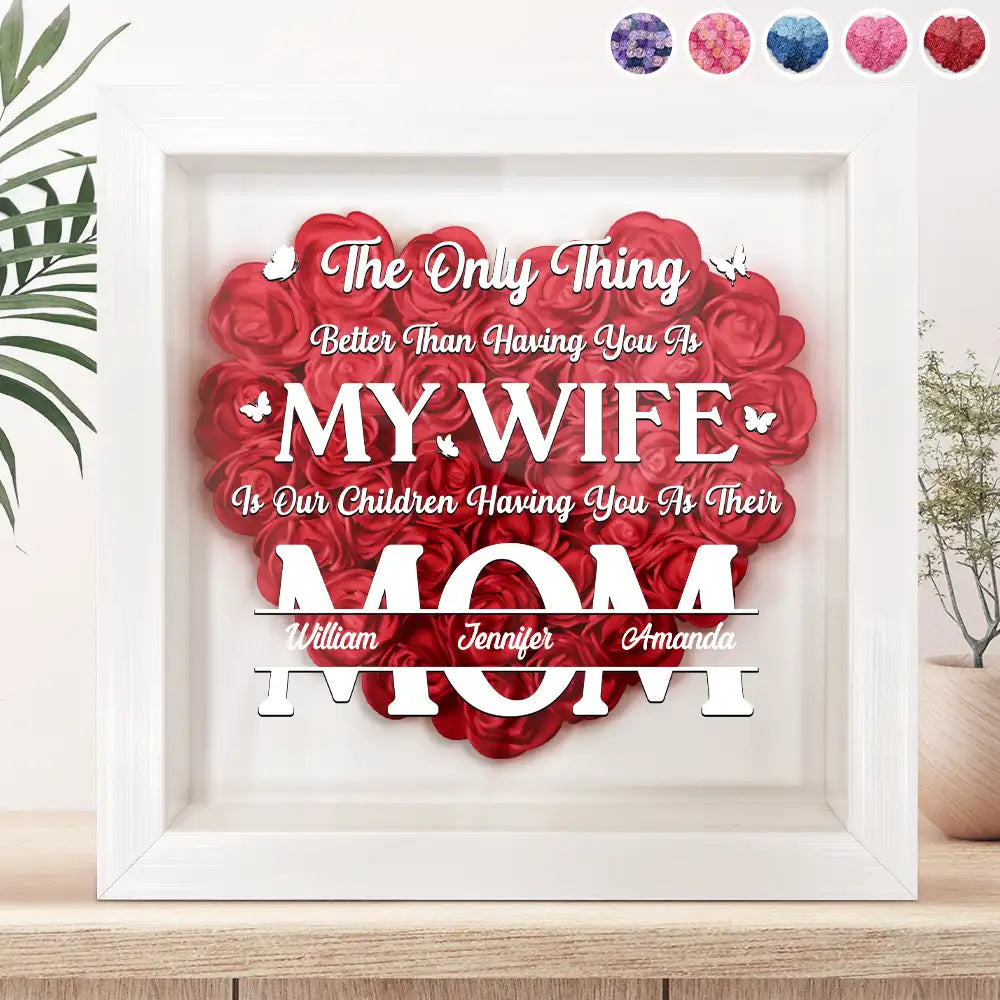 The Only Thing Better Than Having You As My Wife - Personalized Flower Shadow Box