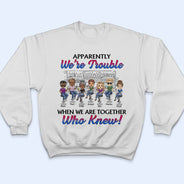 Apparently We're Trouble When We Are Together Best Friends - Bestie BFF Gift - Personalized Custom T Shirt
