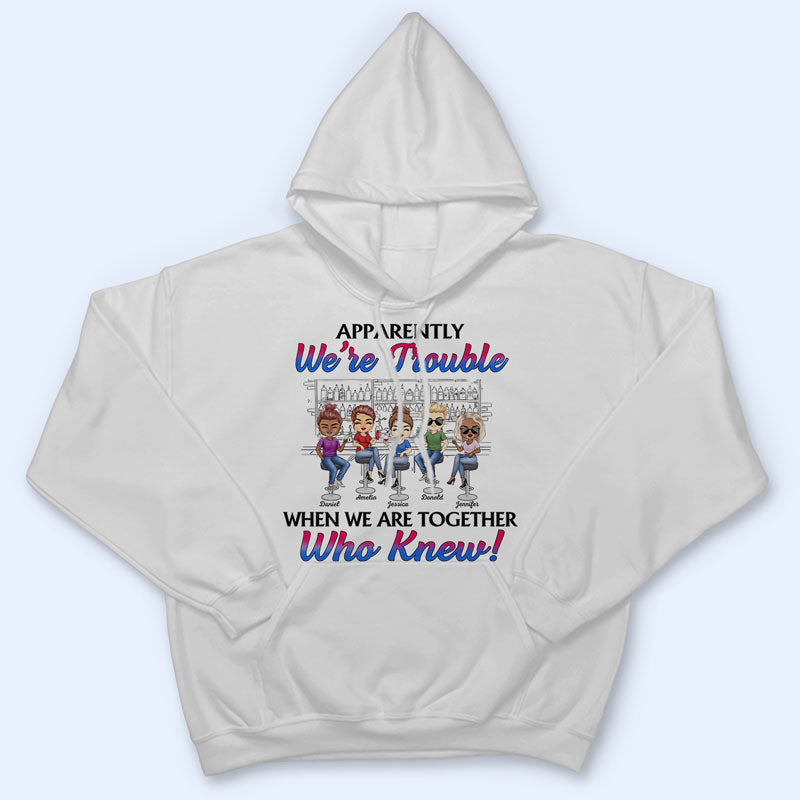 Apparently We're Trouble When We Are Together Best Friends - Bestie BFF Gift - Personalized Custom T Shirt