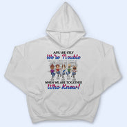 Apparently We're Trouble When We Are Together Best Friends - Bestie BFF Gift - Personalized Custom T Shirt
