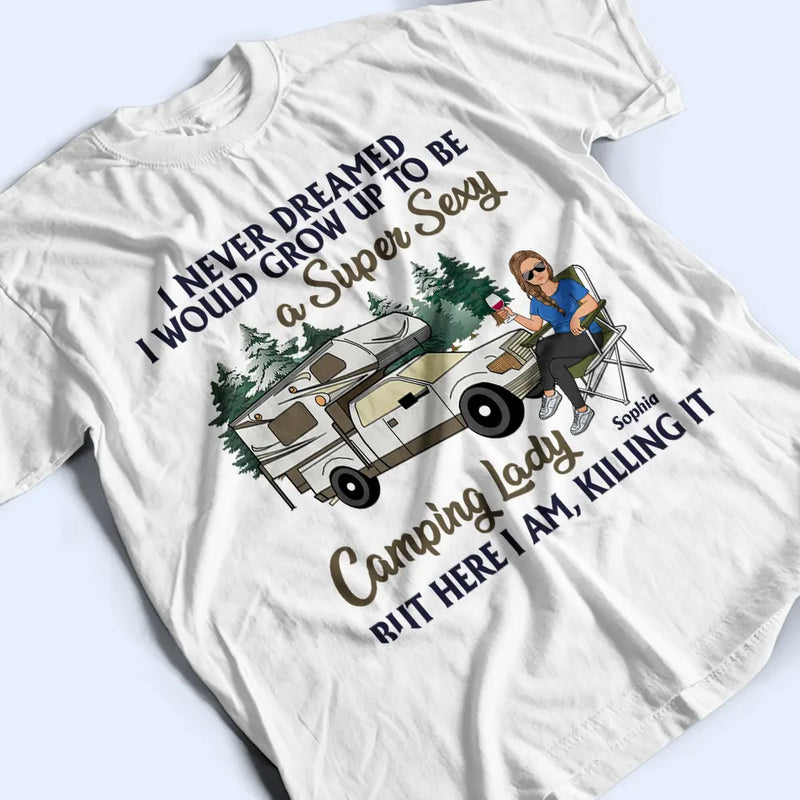 Never Dreamed I'd Grow Up To Be A Super Sexy Camping Lady - Gift For Camping Lovers - Personalized Custom T Shirt
