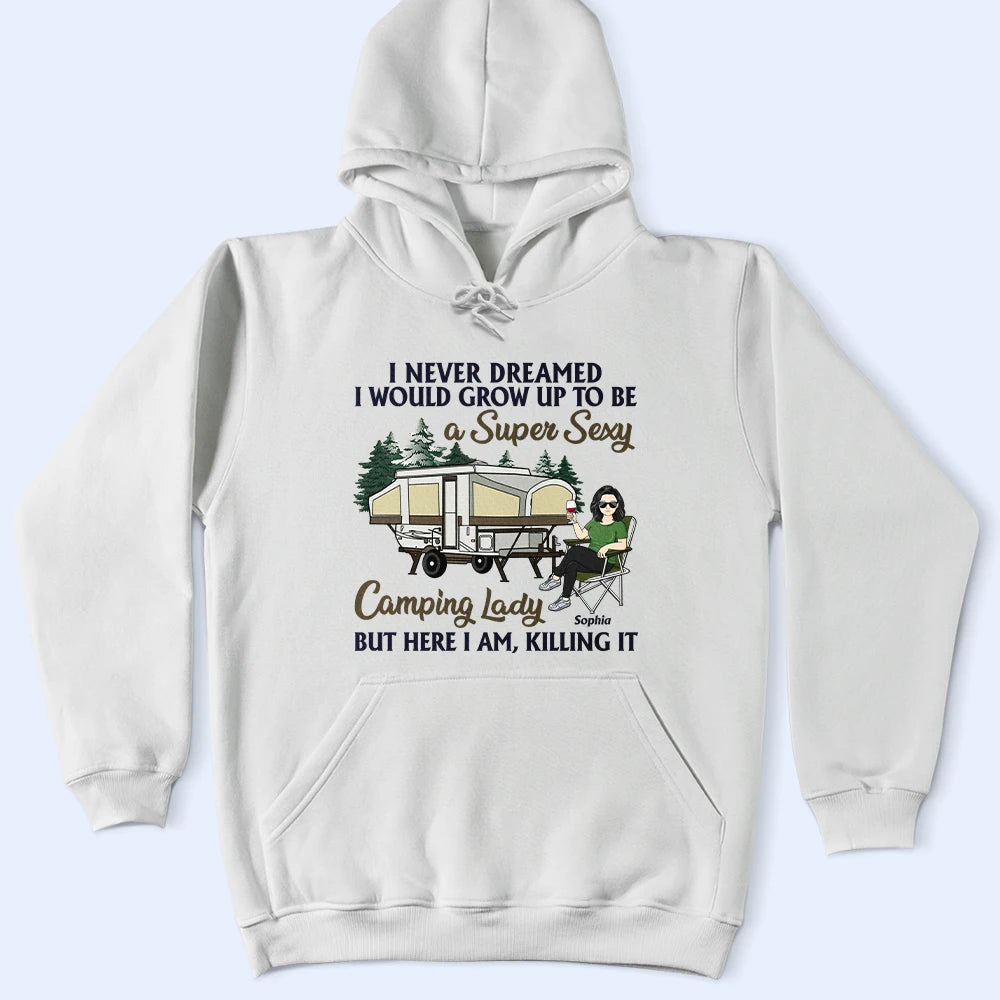 Never Dreamed I'd Grow Up To Be A Super Sexy Camping Lady - Gift For Camping Lovers - Personalized Custom T Shirt