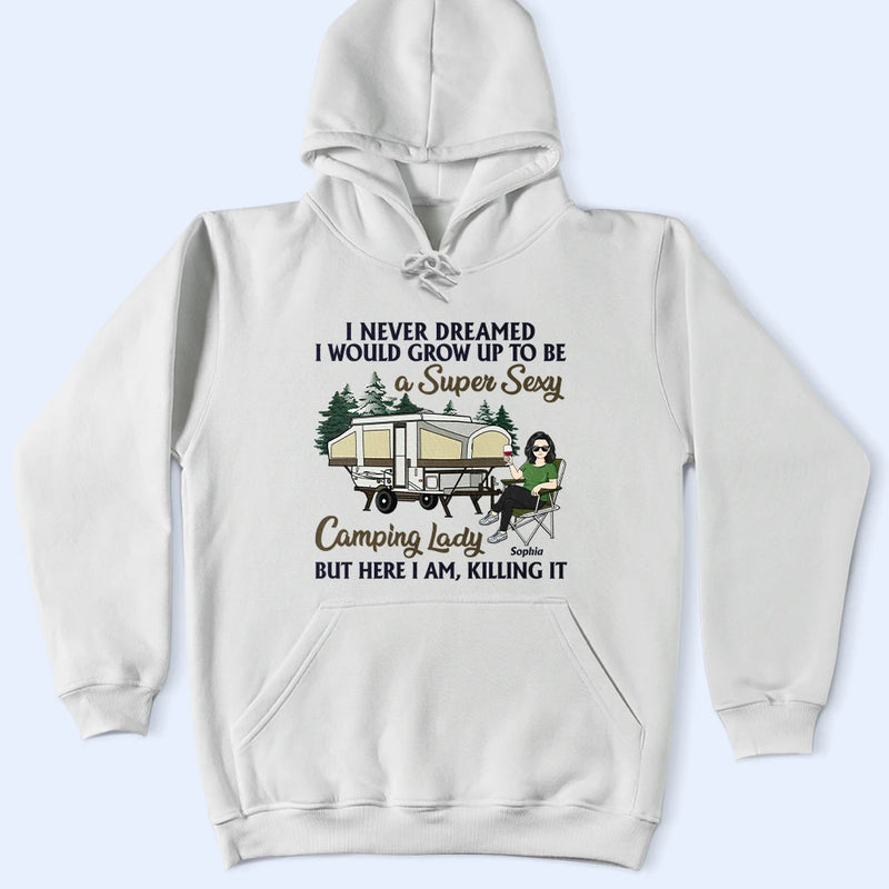 Never Dreamed I'd Grow Up To Be A Super Sexy Camping Lady - Gift For Camping Lovers - Personalized Custom T Shirt