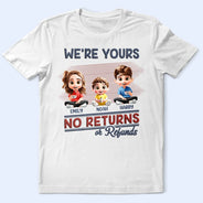 Funny, Parents, Gift For Grandparents, Gift For Mother, Gift For Father, Gift For Grandma, Gift For Grandpa - We're Yours No Returns Or Refunds Parents - Personalized T Shirt