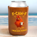 Gift For Yourself,Gift For Women,Gift For Men,Funny - 3D Effect Funny Chicken F-Caw-F I Mean Good Morning - Personalized Leather Can Cooler