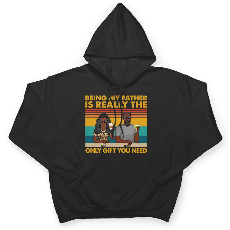 Being Our Father Is Really The Only Gift You Need - Funny, Birthday Gift For Dad, Papa, Husband - Personalized Custom T Shirt