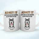 Admit It Life Would Be Boring Without Me - 3D Inflated Effect Printed Mug, Personalized White Edge-to-Edge Mug