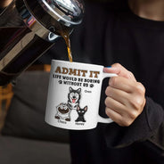 Admit It Life Would Be Boring Without Me - 3D Inflated Effect Printed Mug, Personalized White Edge-to-Edge Mug