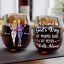 Gift For Bestie, Gifts For Colleagues - A Friend Is God's Way Of Making Sure We Never Walk Alone - Personalized Stemless Wine Glass
