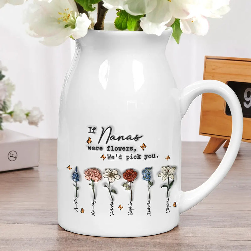 If Nanas Were Flowers I'd Pick You Mom Grandma - 3D Inflated Effect Printed Vase, Personalized Ceramic Flower Vase