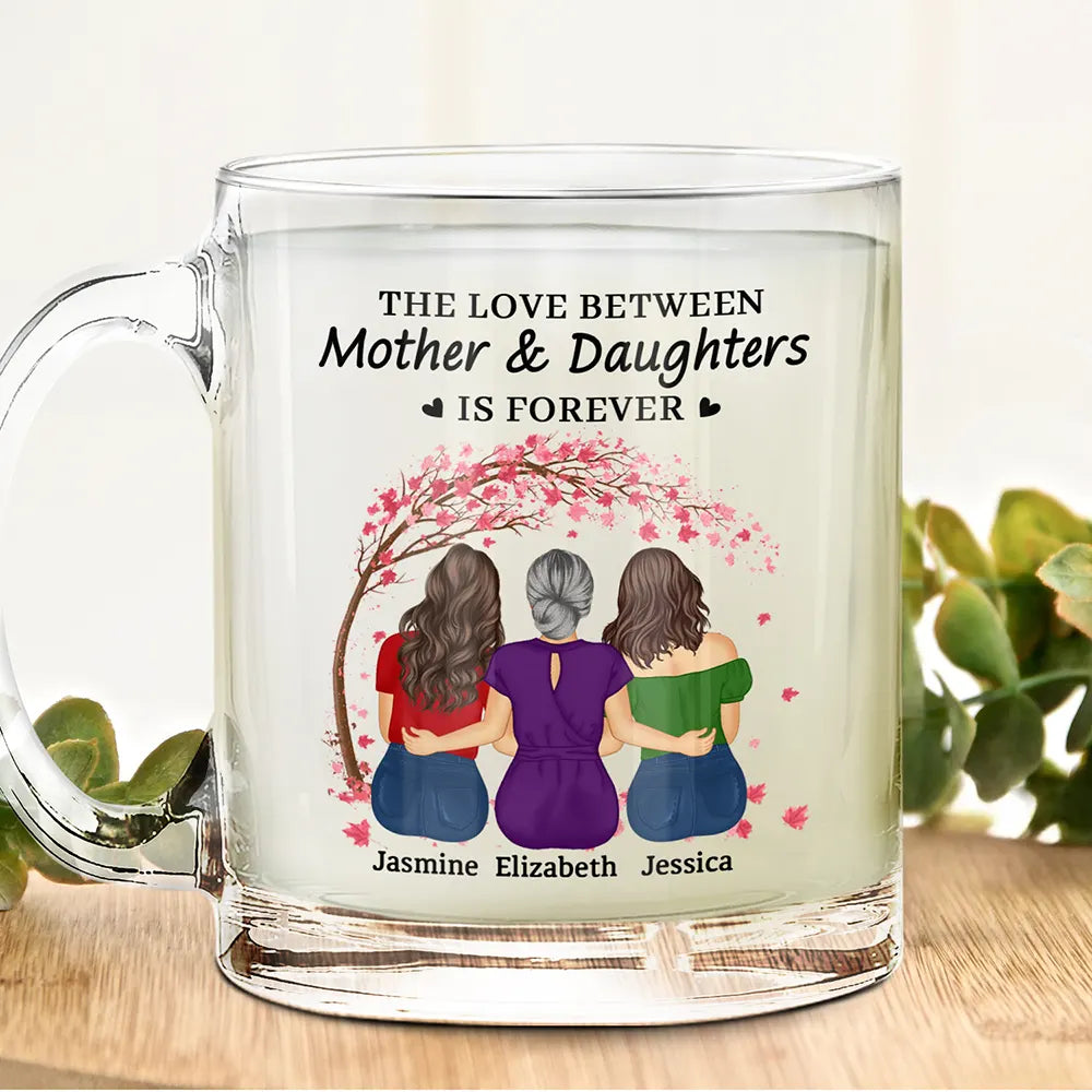 Love,Mom - Daughters (Adult),Gift For Mother,Gift For Daughter - The Love Between Mother & Daughters Is Forever - Personalized Glass Mug