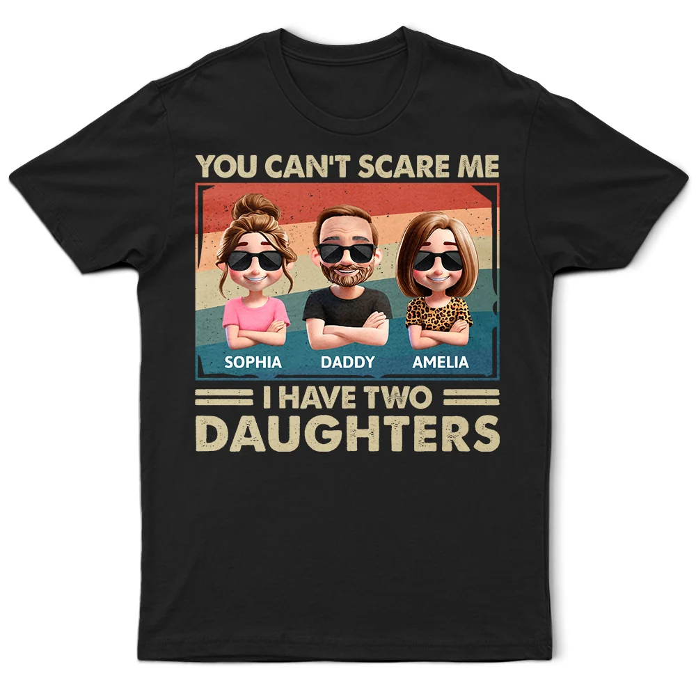 You Can't Scare Me I Have Two Daughters Funny Dad - Personalized T Shirt